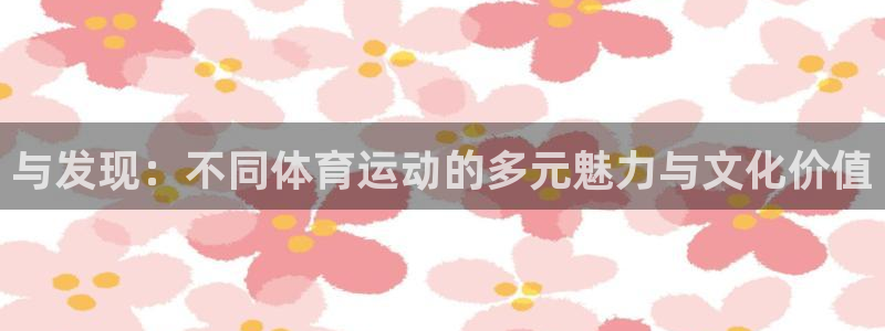 天天体育ufc：与发现：不同体育运动的多元魅力与文化价值