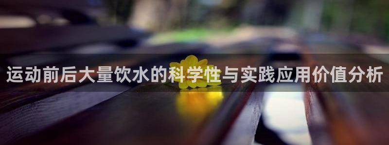 天天体育几点播出：运动前后大量饮水的科学性与实践应用价值分析